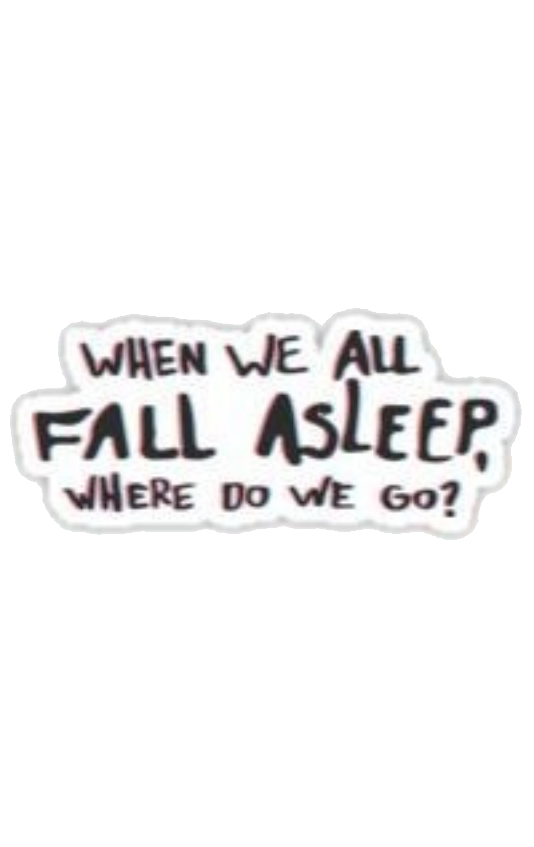 All we do. When we all Fall asleep, where do we go надпись. Цитата when we all Fall asleep where do we go. When we all Fall asleep, where do we go Билли Айлиш надпись. When we all Fall asleep where do we go продажи.