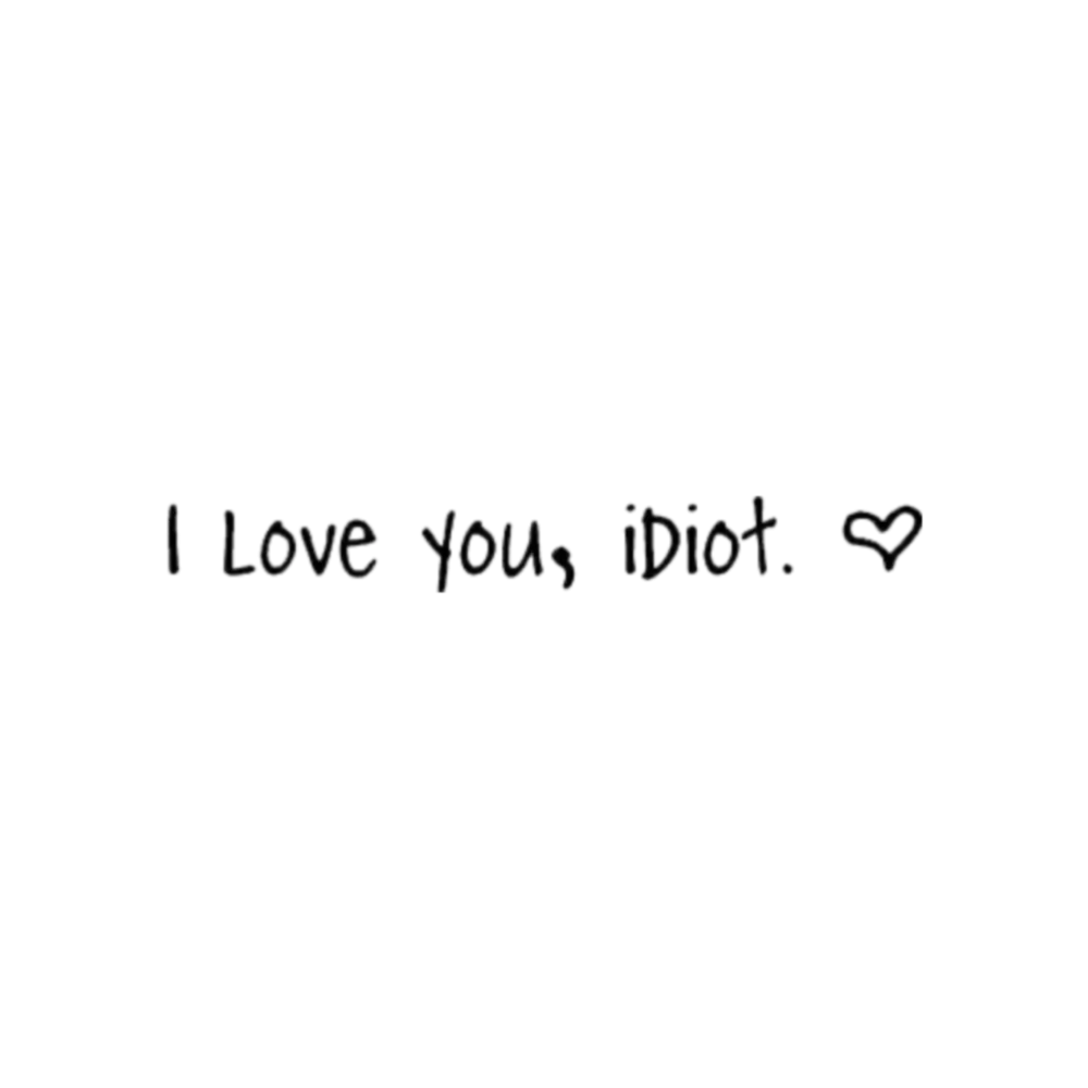 #i #love #you #idiot